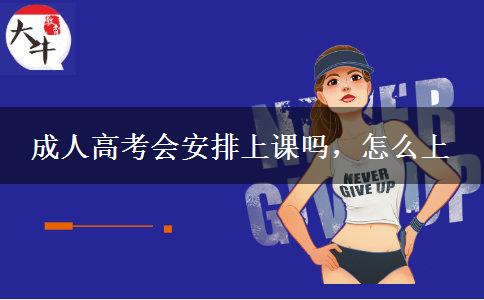 成人高考會安排上課嗎，怎么上