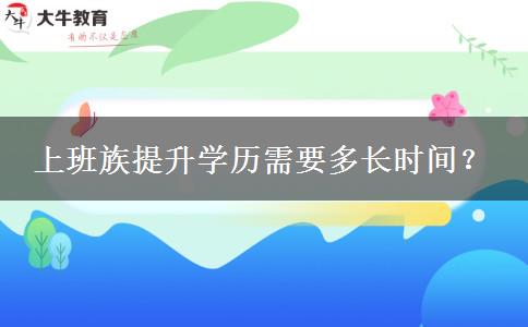 上班族提升學(xué)歷需要多長時間？
