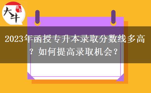 2023年函授專升本錄取分?jǐn)?shù)線多高？