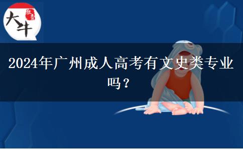 2024年廣州成人高考有文史類專業(yè)嗎？