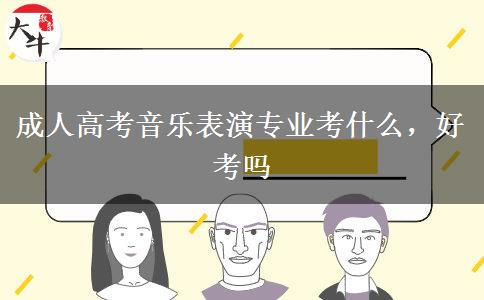 成人高考音樂表演專業(yè)考什么，好考嗎