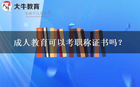 成人教育可以考職稱證書嗎？