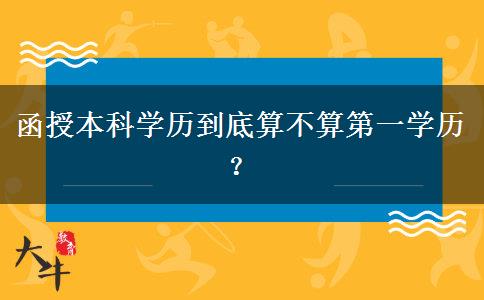 函授本科學(xué)歷到底算不算第一學(xué)歷？
