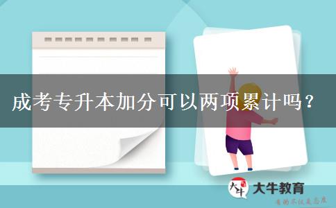 成考專升本加分可以兩項(xiàng)累計(jì)嗎？