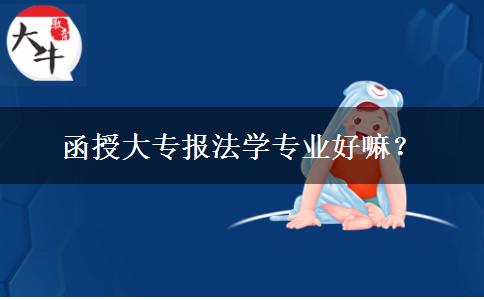 函授大專報法學專業(yè)好嘛？