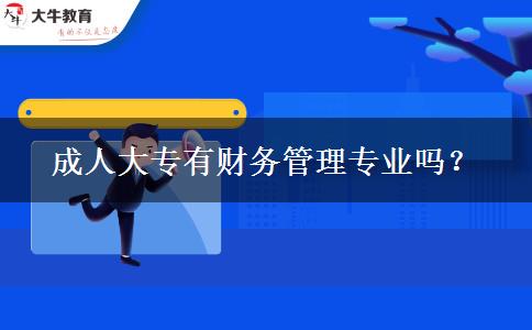 成人大專有財務管理專業(yè)嗎？