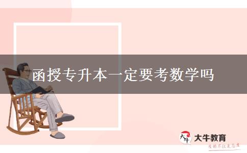 函授專升本一定要考數(shù)學嗎