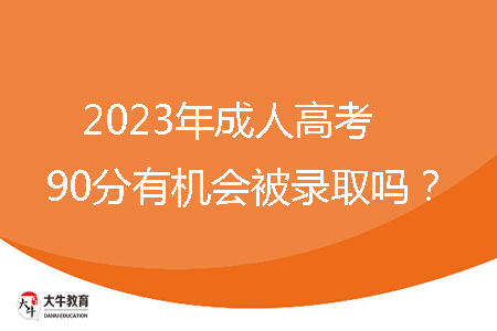 2023年成人高考90分有機(jī)會被錄取嗎?