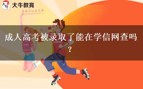 成人高考被錄取了能在學(xué)信網(wǎng)查嗎？