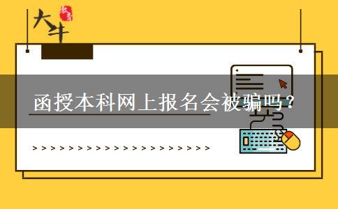 函授本科網(wǎng)上報(bào)名會(huì)被騙嗎？