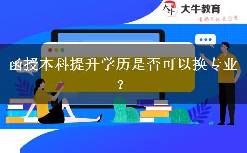 函授本科提升學(xué)歷是否可以換專業(yè)？