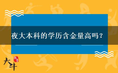 夜大本科的學(xué)歷含金量高嗎？