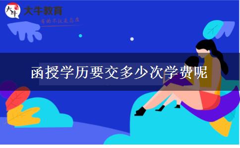 函授學歷要交多少次學費呢