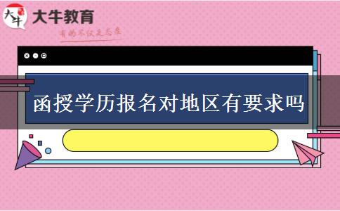 函授學(xué)歷報名對地區(qū)有要求嗎