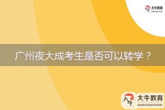 廣州夜大成考生是否可以轉(zhuǎn)學(xué)？