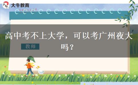 高中考不上大學(xué)，可以考廣州夜大嗎？
