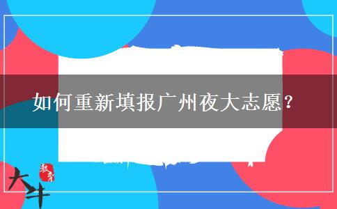 如何重新填報(bào)廣州夜大志愿？