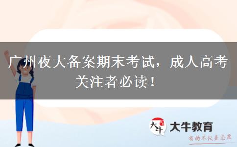 廣州夜大備案期末考試，成人高考關(guān)注者必讀！