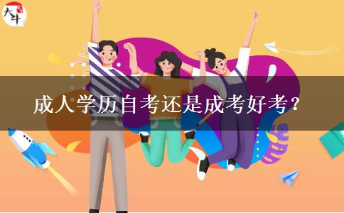 成人學(xué)歷自考還是成考好考？