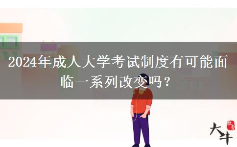 2024年成人大學考試制度會改變嗎