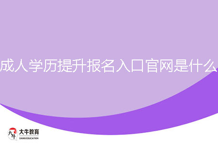 成人學歷提升報名入口官網(wǎng)是什么？