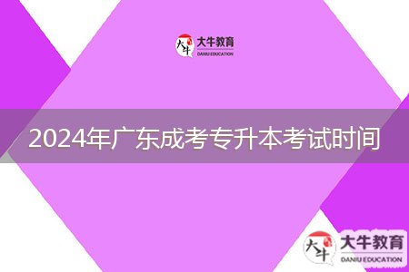 2024年廣東成考專(zhuān)升本考試時(shí)間