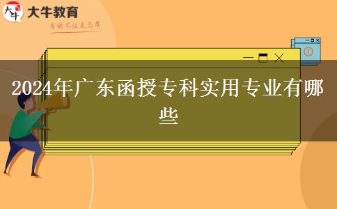 2024年廣東函授?？茖嵱脤I(yè)有哪些