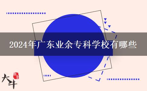 2024年廣東業(yè)余?？茖W(xué)校有哪些