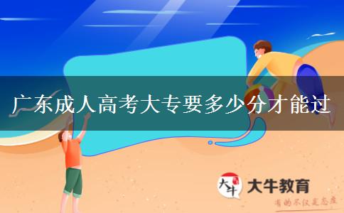 廣東成人高考大專(zhuān)要多少分才能過(guò)