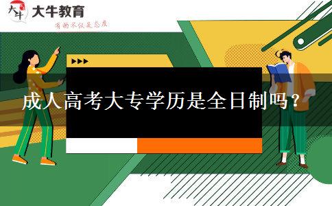 成人高考大專學(xué)歷是全日制嗎？