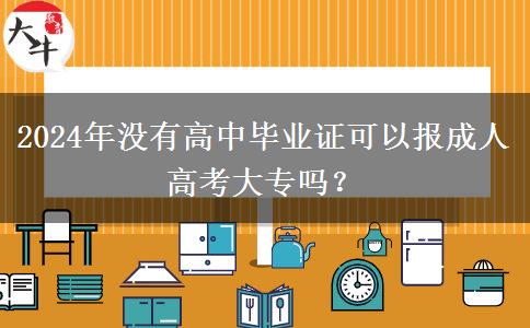 2024年沒有高中畢業(yè)證可以報成人高考大專嗎？