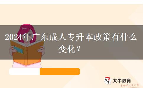 2024年廣東成人專升本政策有什么變化？