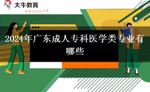 2024年廣東成人?？漆t(yī)學(xué)類專業(yè)有哪些