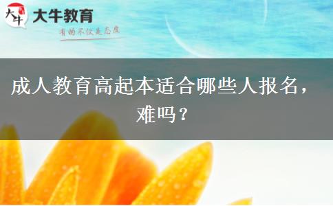 成人教育高起本適合哪些人報名，難嗎？