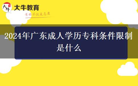 2024年廣東成人學(xué)歷專(zhuān)科條件限制是什么