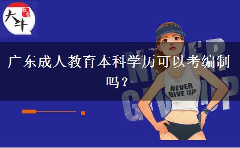 廣東成人教育本科學(xué)歷可以考編制嗎？