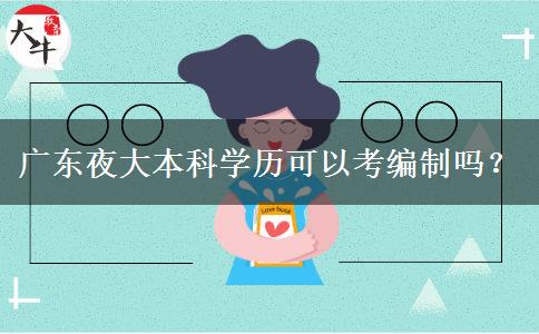 廣東夜大本科學(xué)歷可以考編制嗎？