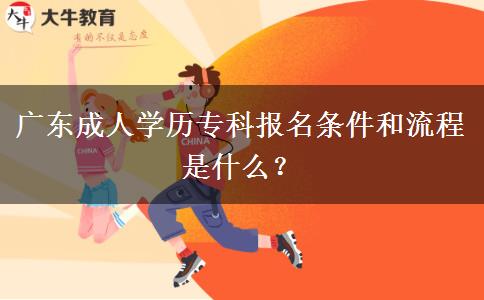 廣東成人學歷?？茍竺麠l件和流程是什么？