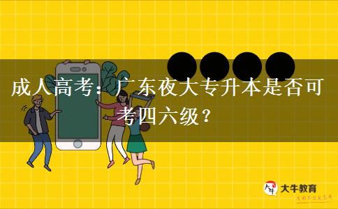 廣東夜大專升本是否可考四六級(jí)？