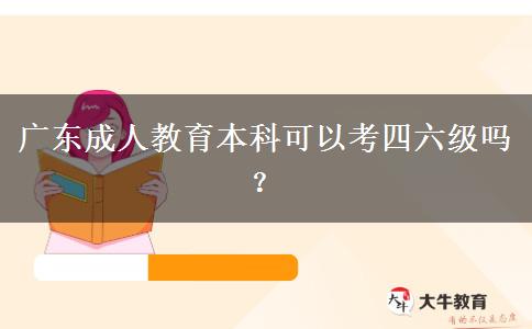 廣東成人教育本科可以考四六級(jí)嗎？
