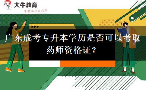 廣東成考專升本學(xué)歷是否可以考取藥師資格證？