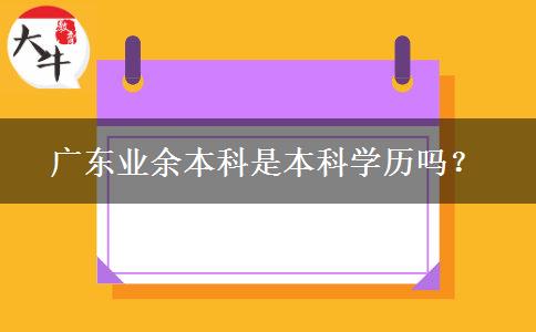 廣東業(yè)余本科是本科學(xué)歷嗎？