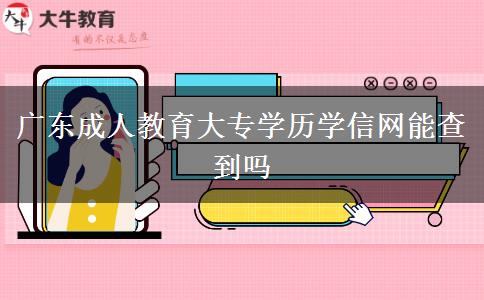 廣東成人教育大專學歷學信網(wǎng)能查到嗎