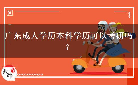 廣東成人學(xué)歷本科學(xué)歷可以考研嗎？