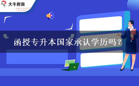函授專(zhuān)升本國(guó)家承認(rèn)學(xué)歷嗎？