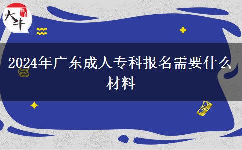 2024年廣東成人專科報(bào)名需要什么材料