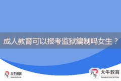 成人教育可以報(bào)考監(jiān)獄編制嗎女生？