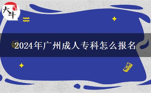 2024年廣州成人專科怎么報名