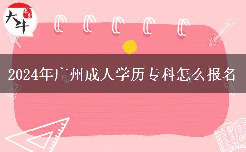 2024年廣州成人學(xué)歷專科怎么報名