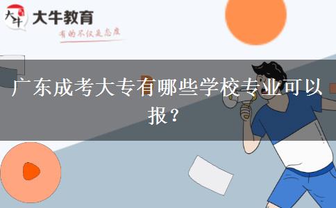 廣東成考大專有哪些學校專業(yè)可以報？